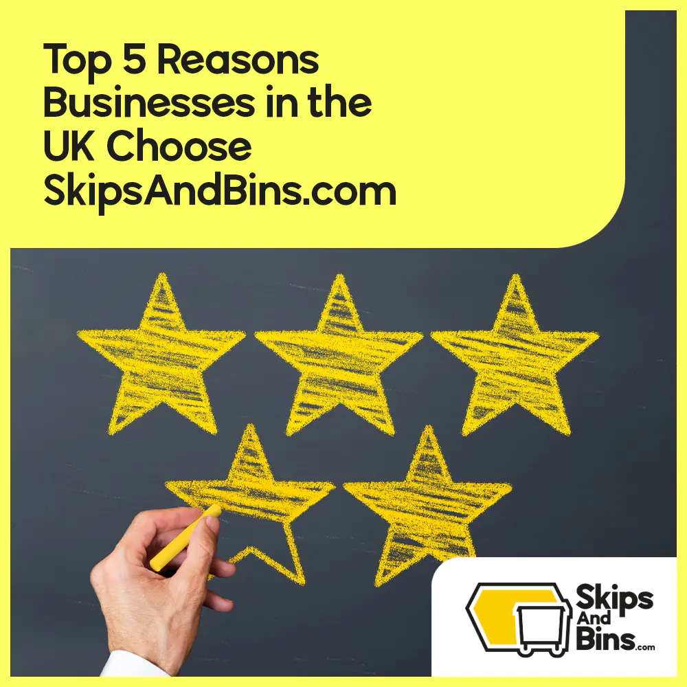 Top 5 Reasons Businesses in the UK Choose SkipsAndBins.com | SkipsAndBins
